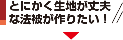 とにかく生地が丈夫な法被が作りたい！